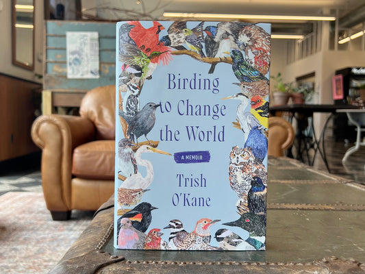 Birding to Change the World by Trish O'Kane